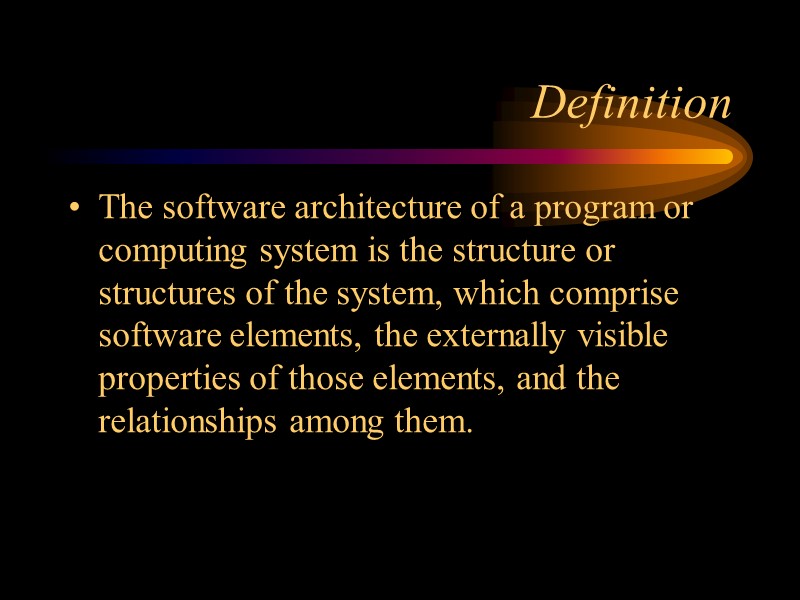 Definition  The software architecture of a program or computing system is the structure